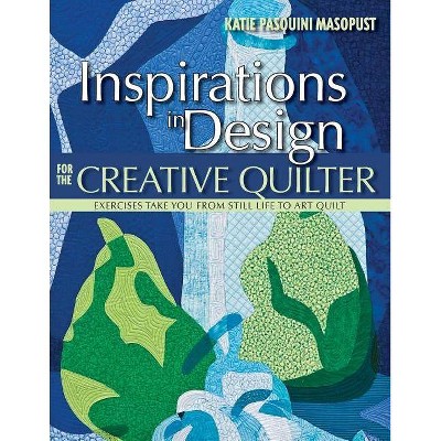 Inspirations in Design for the Creative Quilter - by  Katie Pasquini Masopust (Paperback)