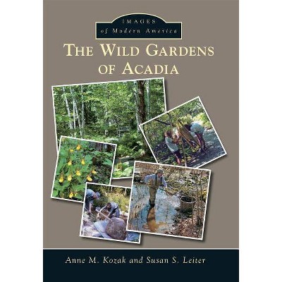 The Wild Gardens of Acadia - by  Anne M Kozak & Susan S Leiter (Paperback)