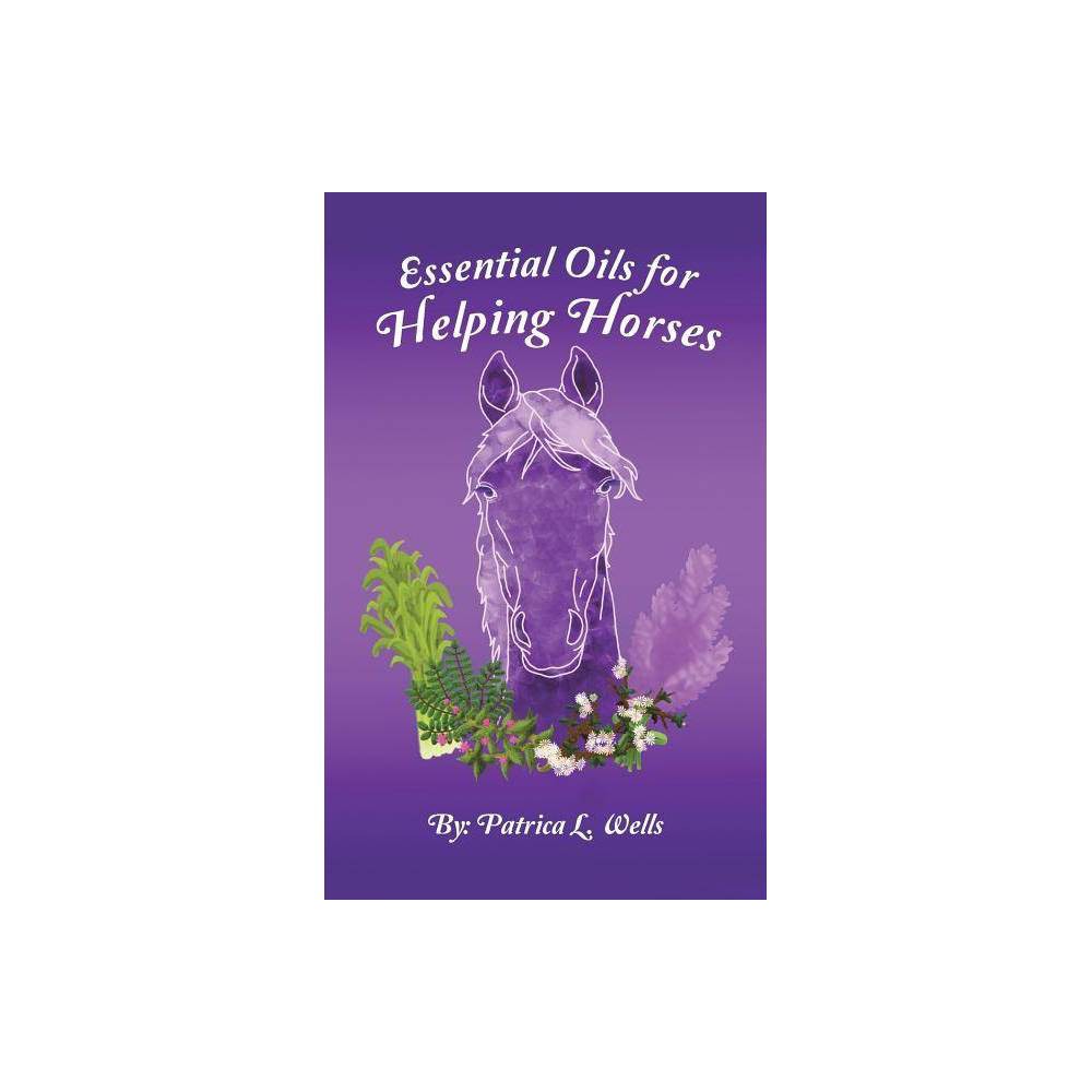 ISBN 9781504361286 product image for Essential Oils for Helping Horses - by Patrica L Wells (Paperback) | upcitemdb.com
