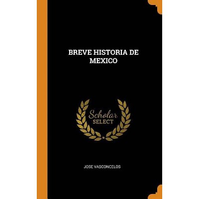 Breve Historia de Mexico - by  Jose Vasconcelos (Hardcover)