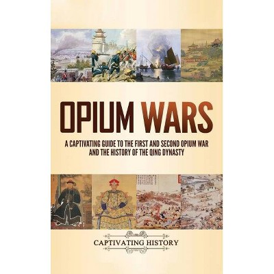 Opium Wars - by  Captivating History (Hardcover)