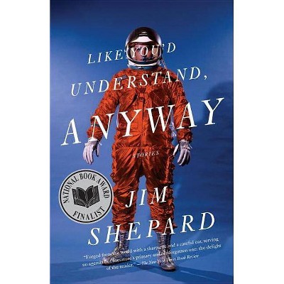 Like You'd Understand, Anyway - (Vintage Contemporaries) by  Jim Shepard (Paperback)