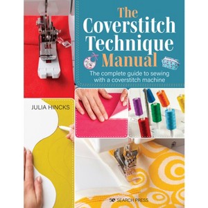 The Coverstitch Technique Manual - by  Julia Hincks (Paperback) - 1 of 1