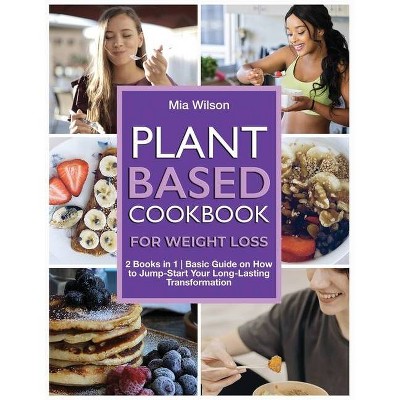 Plant Based Cookbook for Weight Loss - by  Mia Wilson (Paperback)