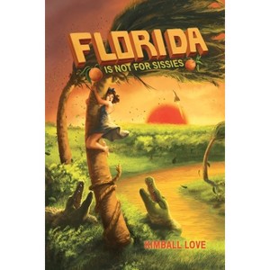 Florida Is Not For Sissies - by  Kimball Love (Paperback) - 1 of 1