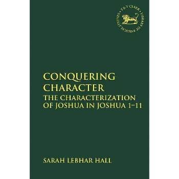 Conquering Character - (Library of Hebrew Bible/Old Testament Studies) by  Sarah Lebhar Hall (Paperback)