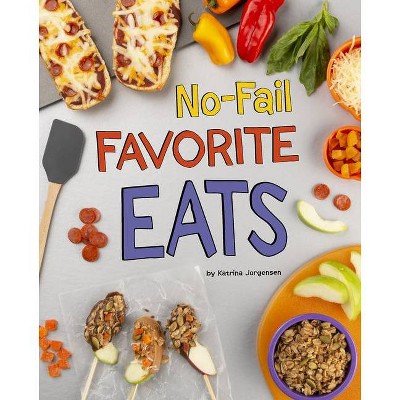 No-Fail Favorite Eats - (Easy Eats) by  Katrina Jorgensen (Hardcover)