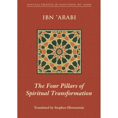 The Four Pillars of Spiritual Transformation - (Mystical Treatises of Muhyiddin Ibn 'Arabi) by  Muhyiddin Ibn 'Arabi (Paperback)