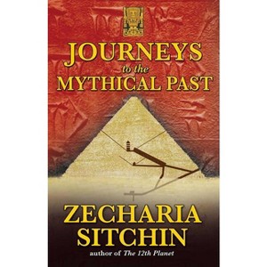 Journeys to the Mythical Past - (Earth Chronicles Expeditions (Paperback)) 2nd Edition by  Zecharia Sitchin (Paperback) - 1 of 1