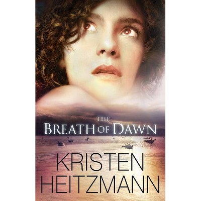 The Breath of Dawn - by  Kristen Heitzmann (Paperback)