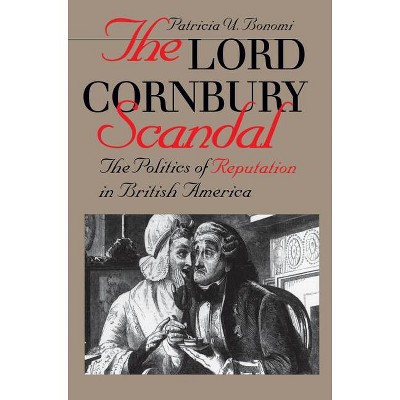 Lord Cornbury Scandal the Politics of Reputation in British America - (Published by the Omohundro Institute of Early American Histo) (Paperback)