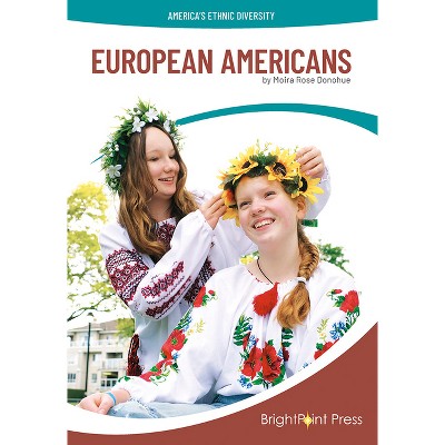 European Americans - (America's Ethnic Diversity) by  Moira Rose Donohue (Hardcover)