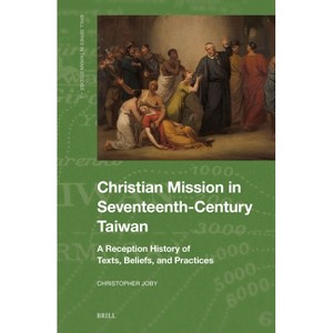 Christian Mission in Seventeenth-Century Taiwan - (Brill Taiwan Studies) by  Christopher Joby (Hardcover) - 1 of 1