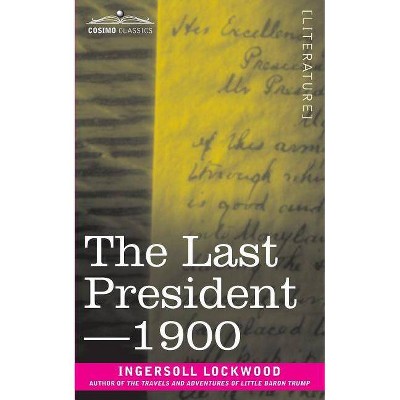 The Last President or 1900 - by  Ingersoll Lockwood (Paperback)