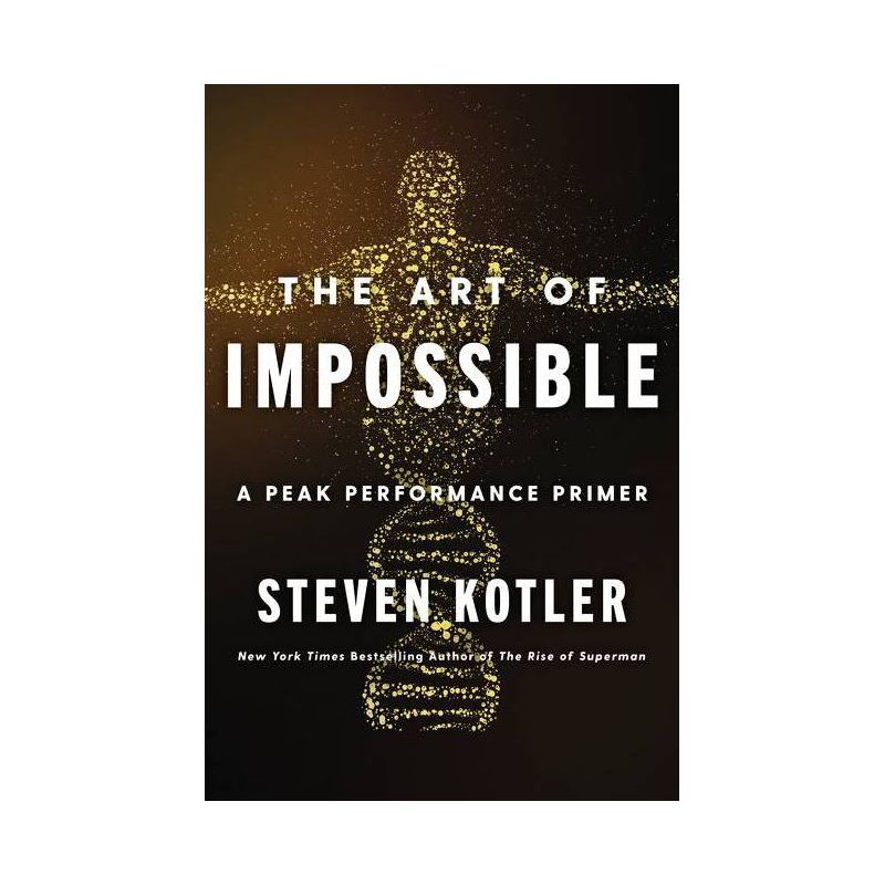 The Art of Impossible - by Steven Kotler, 1 of 2