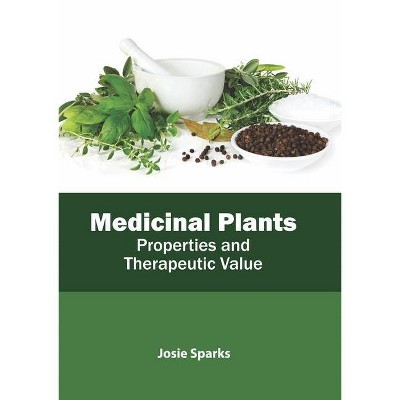 Medicinal Plants: Properties and Therapeutic Value - by  Josie Sparks (Hardcover)