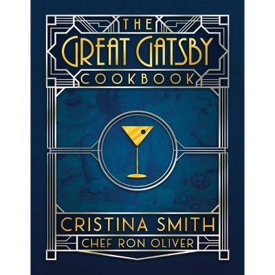 The Great Gatsby Cookbook - by  Cristina Smith & Chef Ron Oliver (Paperback)