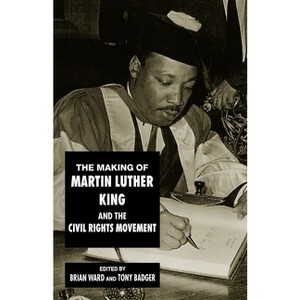 The Making of Martin Luther King and the Civil Rights Movement - by  Brian Ward & Tony Badger (Paperback) - 1 of 1