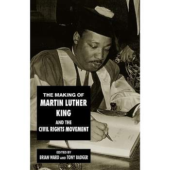 The Making of Martin Luther King and the Civil Rights Movement - by  Brian Ward & Tony Badger (Paperback)