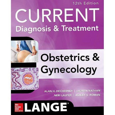 Current Diagnosis & Treatment Obstetrics & Gynecology, 12th Edition - by  Lauren Nathan & Ashley Roman & Neri Laufer & Alan Decherney (Paperback)