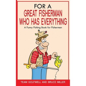 For a Great Fisherman Who Has Everything - (For People Who Have Everything) by  Bruce Miller & Team Golfwell (Hardcover) - 1 of 1