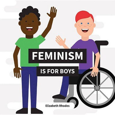 Feminism Is for Boys - by  Elizabeth Rhodes (Hardcover)