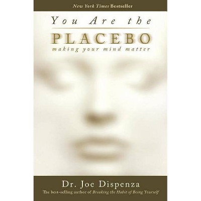You Are the Placebo - by  Joe Dispenza (Paperback)