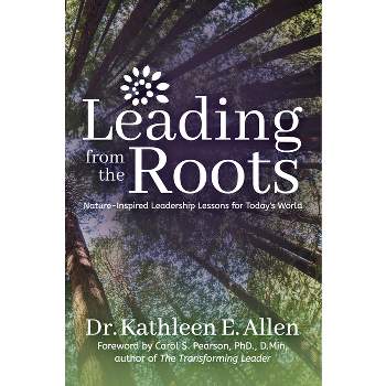 Leading from the Roots - by  Kathleen E Allen (Paperback)