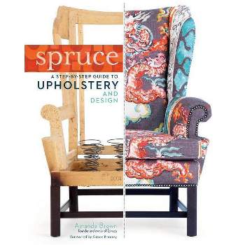 Spruce: A Step-By-Step Guide to Upholstery and Design - by  Amanda Brown (Hardcover)
