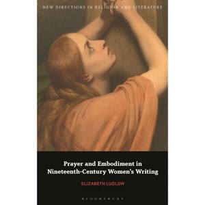 Prayer and Embodiment in Nineteenth-Century Women's Writing - (New Directions in Religion and Literature) by  Elizabeth Ludlow (Hardcover) - 1 of 1