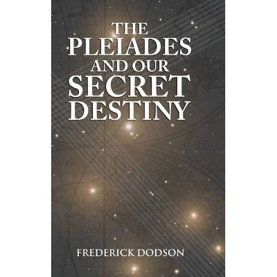 The Pleiades and Our Secret Destiny - by  Frederick Dodson (Hardcover)