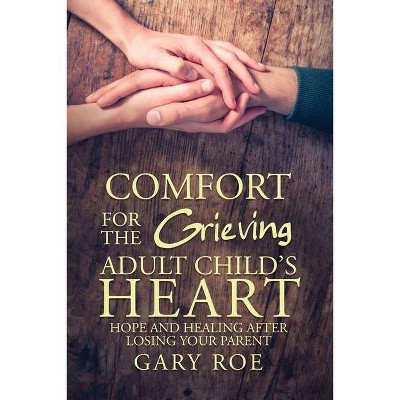 Comfort for the Grieving Adult Child's Heart - by  Gary Roe (Paperback)