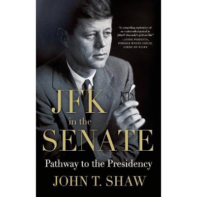 JFK in the Senate: Pathway to the Presidency - by  John T Shaw (Paperback)