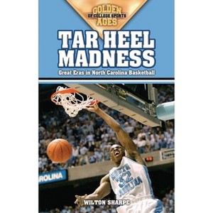 Tar Heel Madness - (Golden Ages of College Sports) by  Wilton Sharpe (Paperback) - 1 of 1