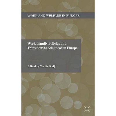 Work, Family Policies and Transitions to Adulthood in Europe - (Work and Welfare in Europe) by  T Knijn (Hardcover)