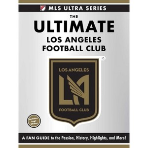 The Ultimate Los Angeles Football Club - (MLS Ultra) by  Adams Media (Hardcover) - 1 of 1