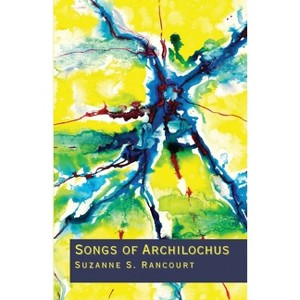 Songs of Archilochus - by  Suzanne S Rancourt (Paperback) - 1 of 1