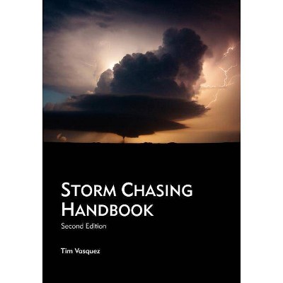 Storm Chasing Handbook, 2nd. Ed. - by  Tim Vasquez (Paperback)