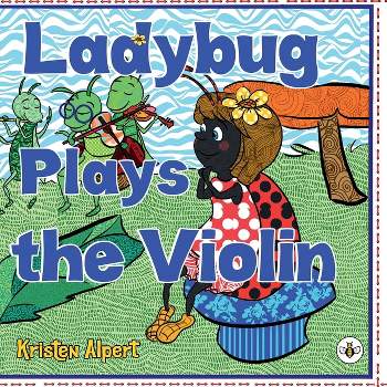 Ladybug Plays the Violin - by  Kristen Alpert (Paperback)