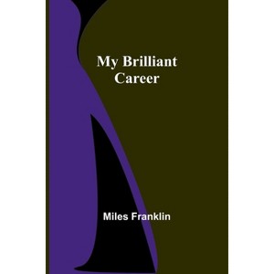 My Brilliant Career - by  Miles Franklin (Paperback) - 1 of 1