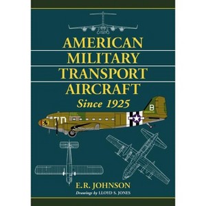 American Military Transport Aircraft Since 1925 - by  E R Johnson (Paperback) - 1 of 1