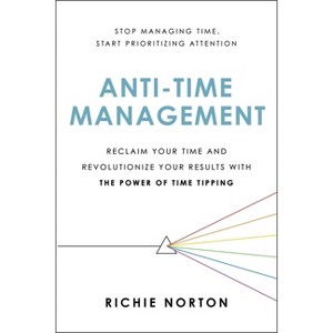 Anti-Time Management - by  Richie Norton (Paperback) - 1 of 1