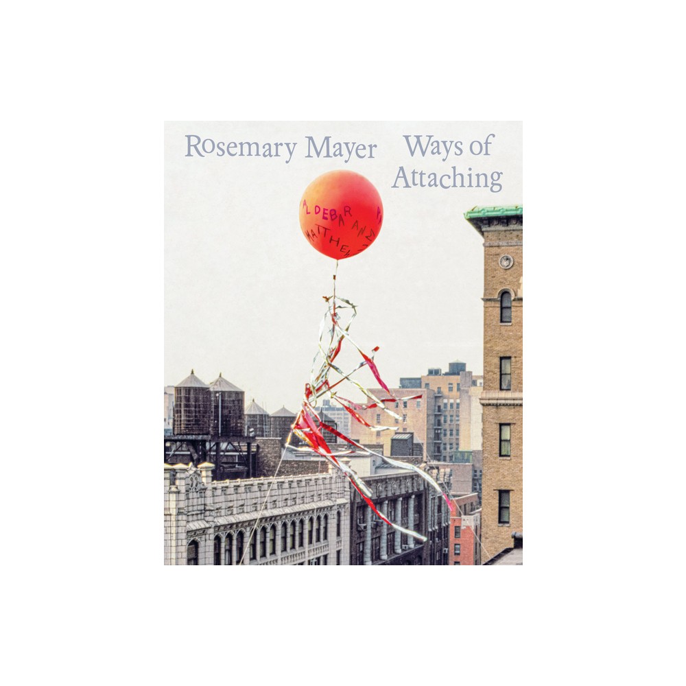 Rosemary Mayer: Ways of Attaching - by Eva Birkenstock & Robert Leckie & Laura McLean-Ferris & Stephanie Weber (Hardcover)