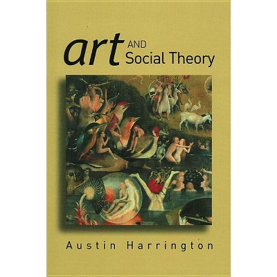Art and Social Theory - by  Austin Harrington (Paperback)