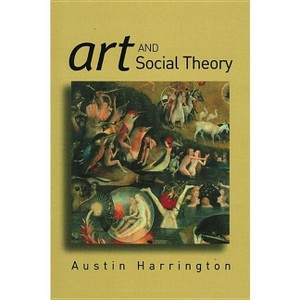 Art and Social Theory - by  Austin Harrington (Paperback) - 1 of 1