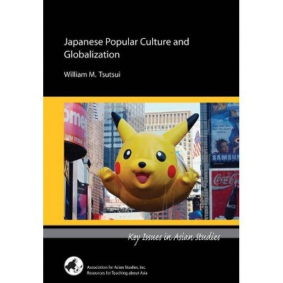 Japanese Popular Culture and Globalization - (Key Issues in Asian Studies) by  William M Tsutsui (Paperback)