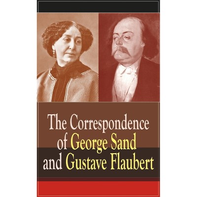 The Correspondence of George Sand and Gustave Flaubert - by  Gustave Flaubert & George Sand (Paperback)