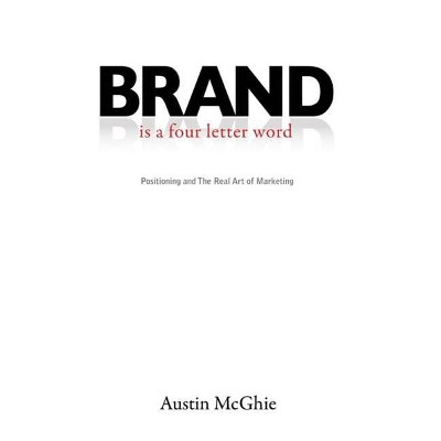 Brand Is a Four Letter Word - by  Austin McGhie (Hardcover)