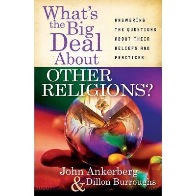 What's the Big Deal about Other Religions? - by  John Ankerberg & Dillon Burroughs (Paperback)