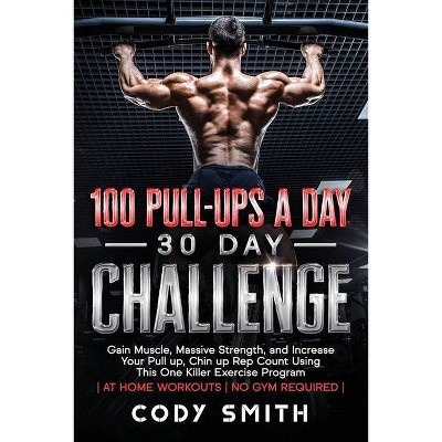 100 Pull-Ups a Day 30 Day Challenge - by  Cody Smith (Paperback)